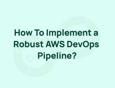 How To Implement a Robust AWS DevOps Pipeline?